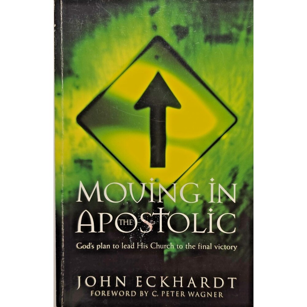 Moving in the Apostolic: God's Plan to Lead His Church to the Final Victory
